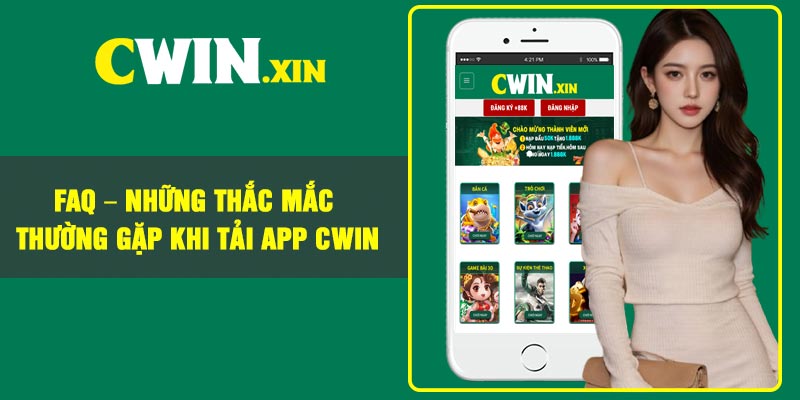 FAQ – Những Thắc Mắc Thường Gặp Khi Tải App CWIN