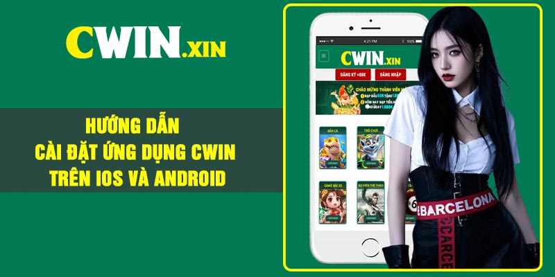 Hướng Dẫn Cài Đặt Ứng Dụng CWIN Trên iOS và Android