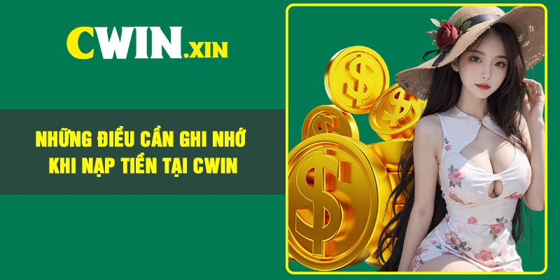 Những Điều Cần Ghi Nhớ Khi Nạp Tiền Tại CWIN