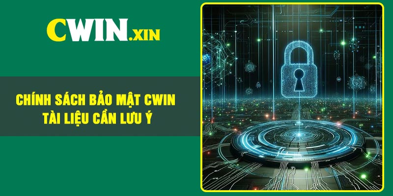 Chính sách bảo mật Cwin – Tài liệu cần lưu ý