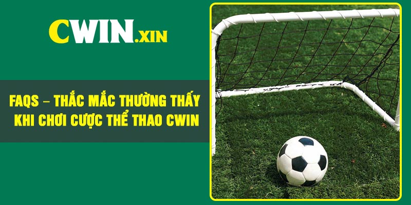 FAQs – Thắc Mắc Thường Thấy Khi Chơi Cược Thể Thao CWIN