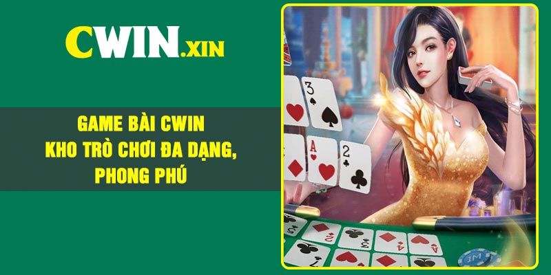Game bài Cwin – Kho trò chơi đa dạng, phong phú