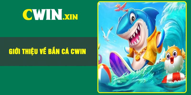 Giới thiệu về Bắn cá Cwin