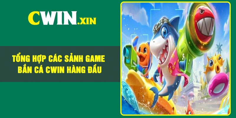 Tổng hợp các sảnh game Bắn cá Cwin hàng đầu