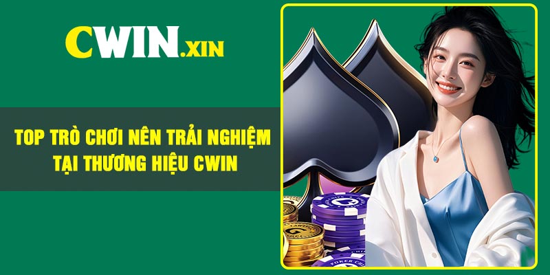 Top trò chơi nên trải nghiệm tại thương hiệu Cwin